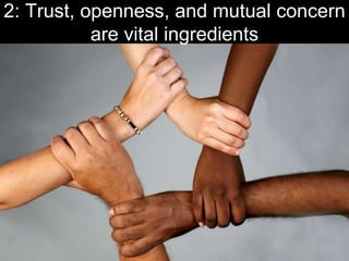 2: Trust, openness, and mutual concern
are vital ingredients
 