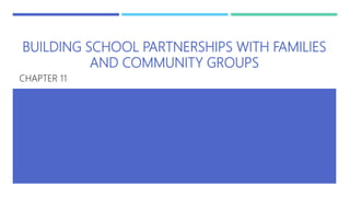 BUILDING SCHOOL PARTNERSHIPS WITH FAMILIES
AND COMMUNITY GROUPS
CHAPTER 11
 