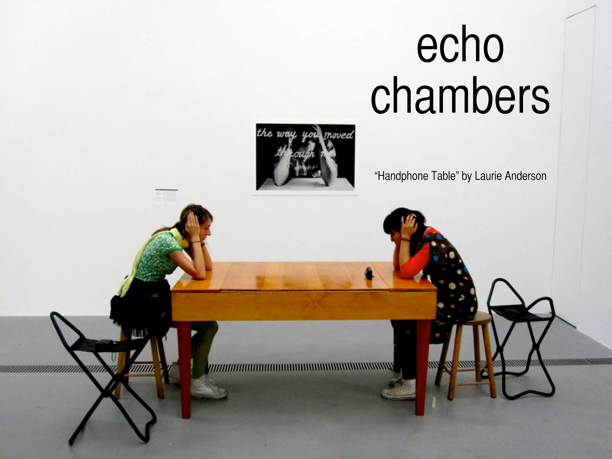 echo
chambers
!
!
“Handphone Table” by Laurie Anderson