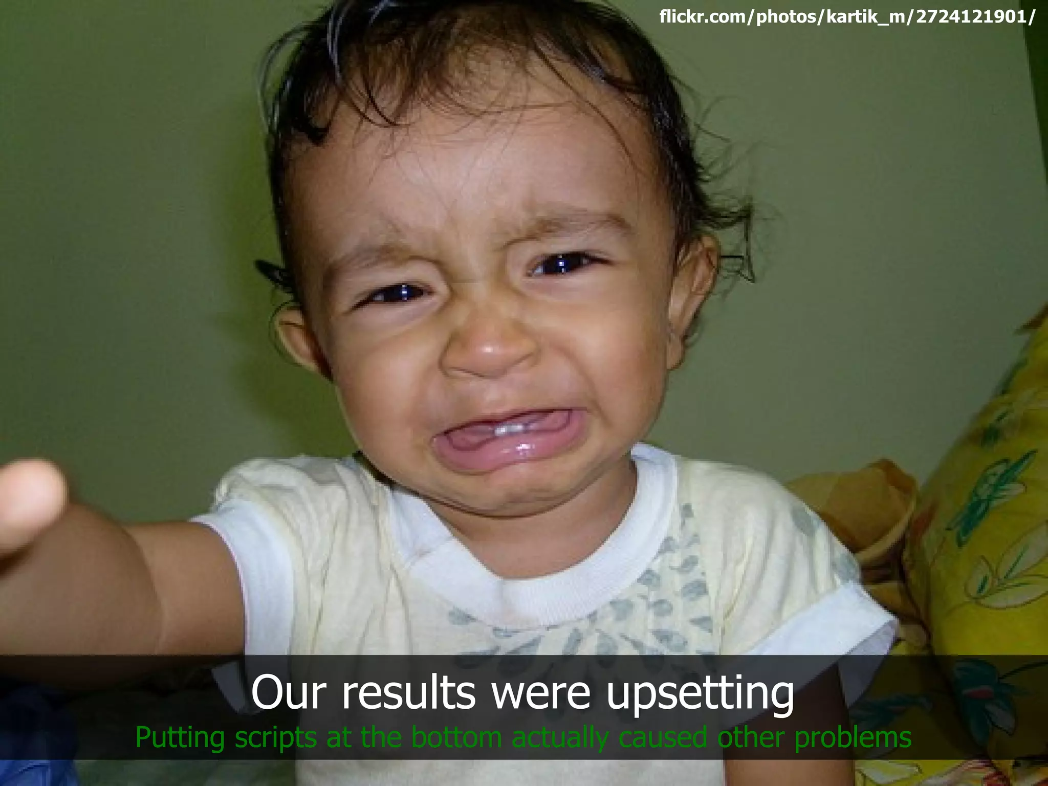 flickr.com/photos/kartik_m/2724121901/




        Our results were upsetting
Putting scripts at the bottom actually caused other problems
 