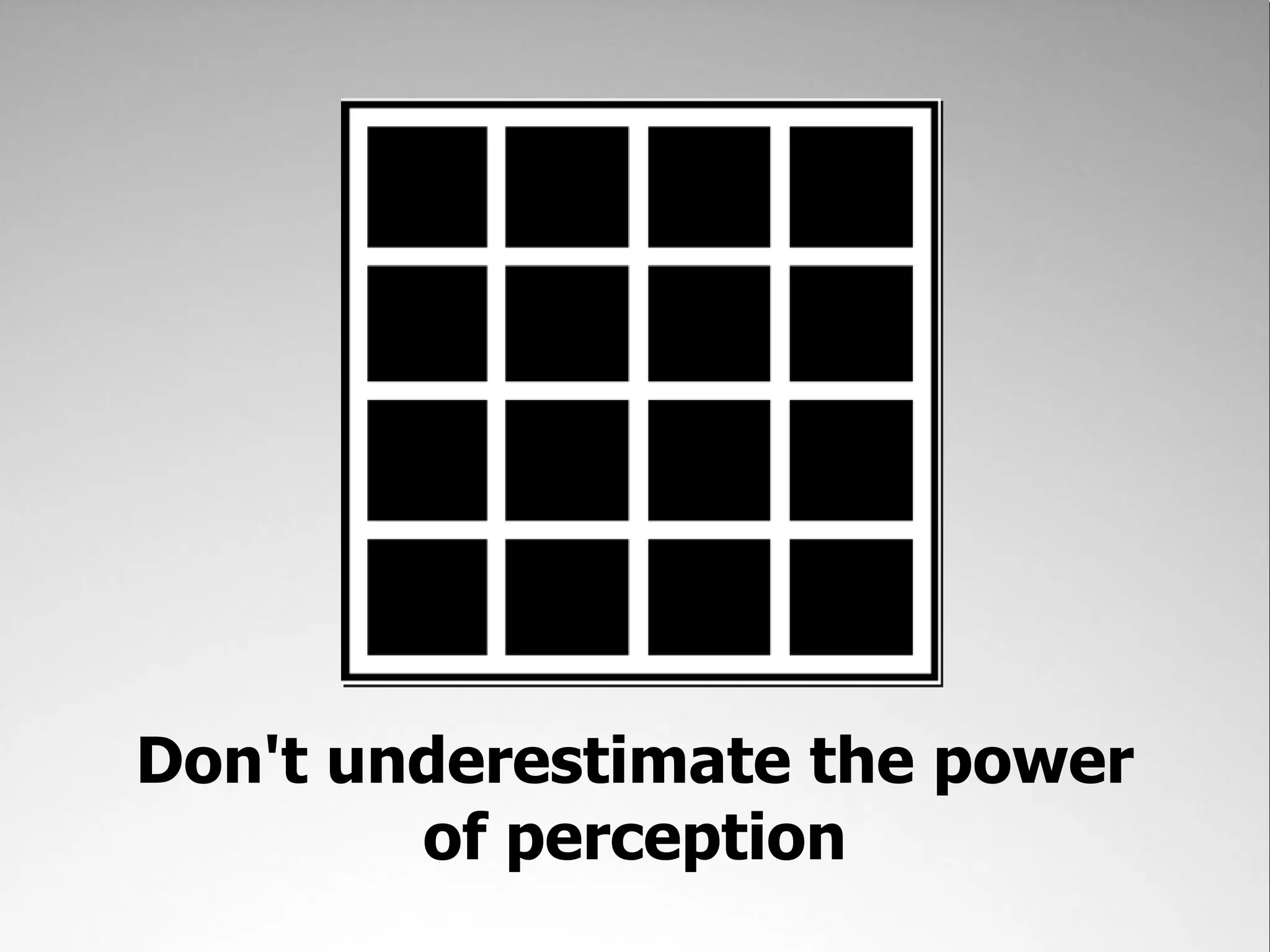 Don't underestimate the power
        of perception
 