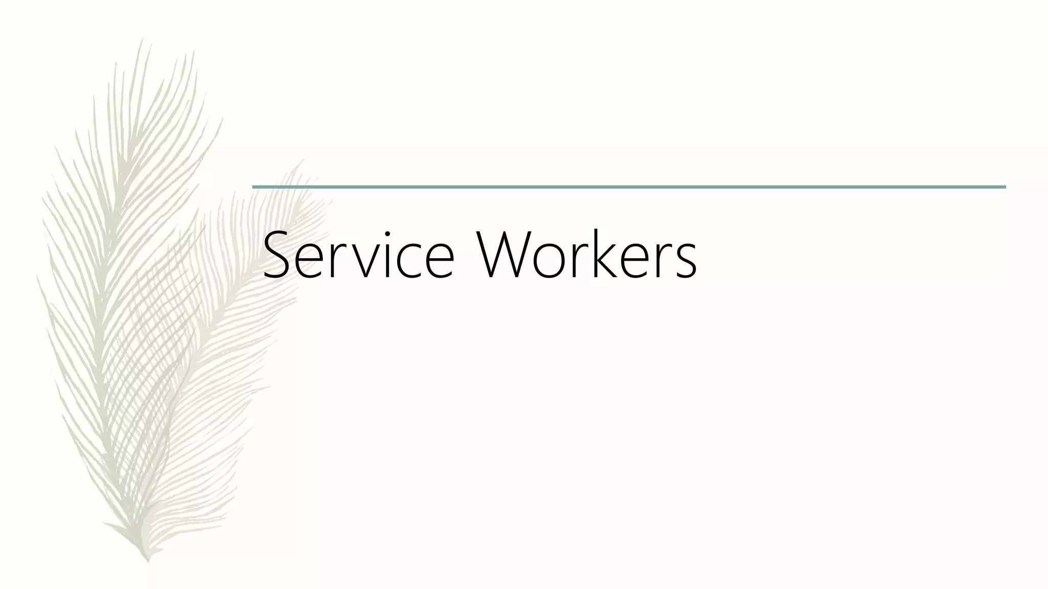 Service Workers
 
