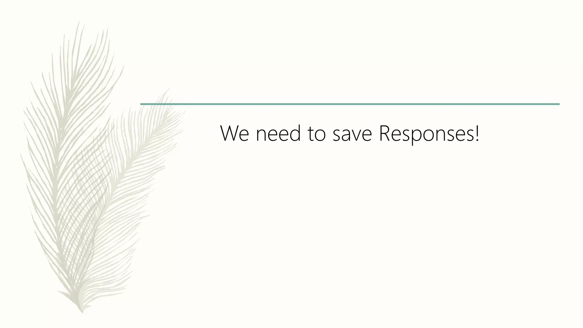 We need to save Responses!
 