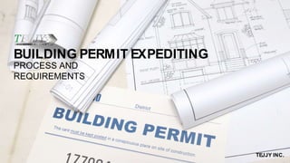 BUILDING PERMIT EXPEDITING
TEJJY INC.
PROCESS AND
REQUIREMENTS
 