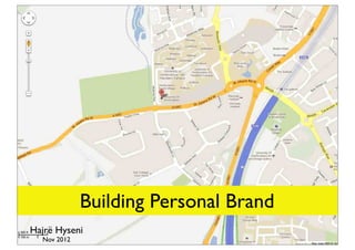 Building Personal Brand
Hajrë Hyseni
  Nov 2012
 