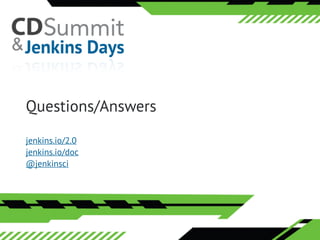©	2016	CloudBees,	Inc.		All	Rights	Reserved
©	2016	CloudBees,	Inc.		All	Rights	Reserved
Questions/Answers
jenkins.io/2.0
jenkins.io/doc
@jenkinsci
 