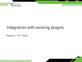 ©	2016	CloudBees,	Inc.		All	Rights	Reserved
Integration with existing plugins
Pipeline + ??? = Profit.
 