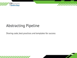 ©	2016	CloudBees,	Inc.		All	Rights	Reserved
Abstracting Pipeline
Sharing code, best practices and templates for success
 