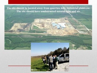 The site should be located away from quarries, kiln, industrial plants etc.
The site should have unobstructed natural light and air.
 