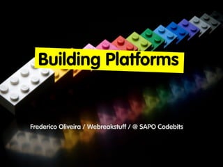 Building Platforms


Frederico Oliveira / Webreakstuff / @ SAPO Codebits