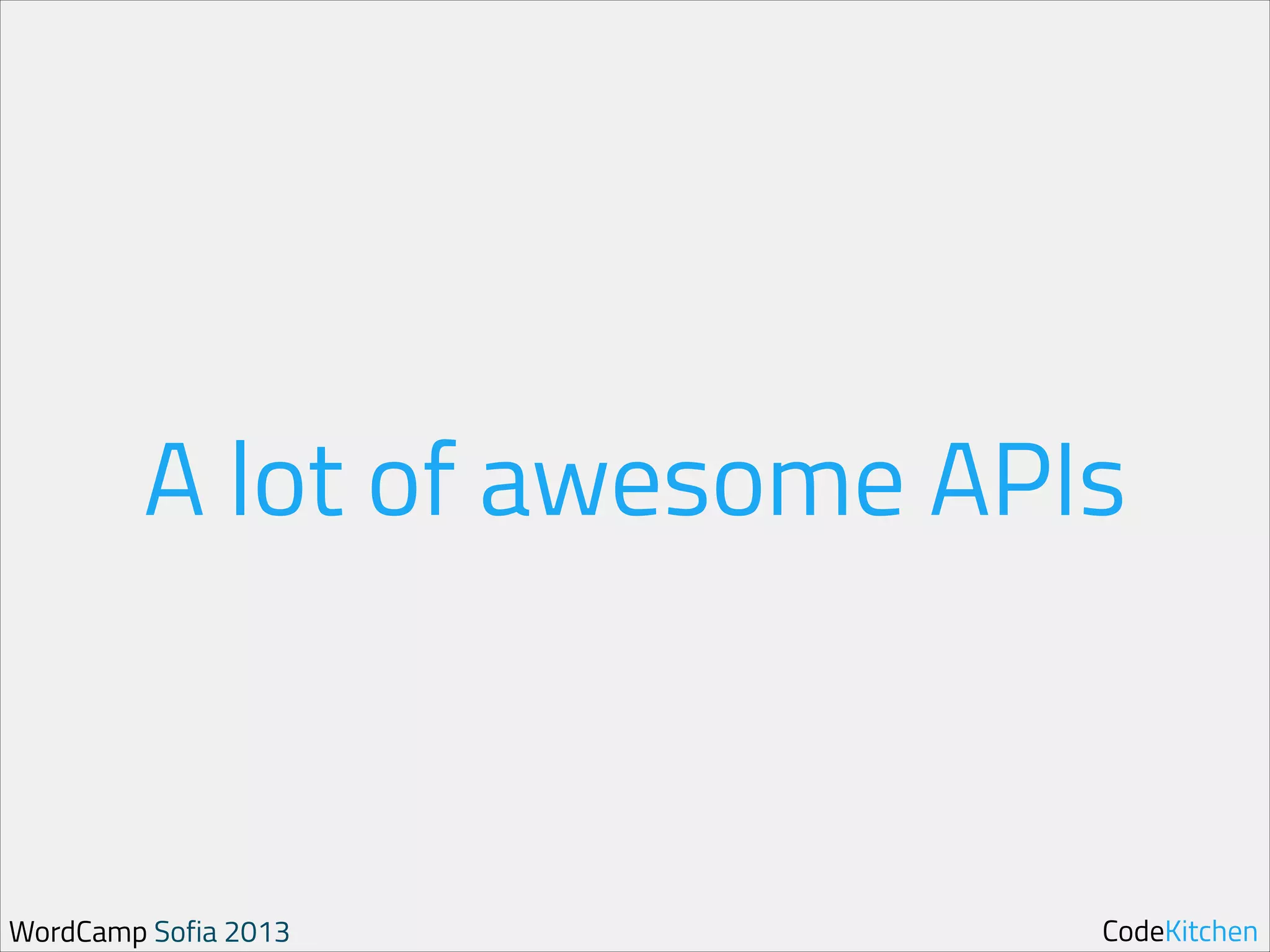 A lot of awesome APIs

WordCamp Sofia 2013

CodeKitchen

 