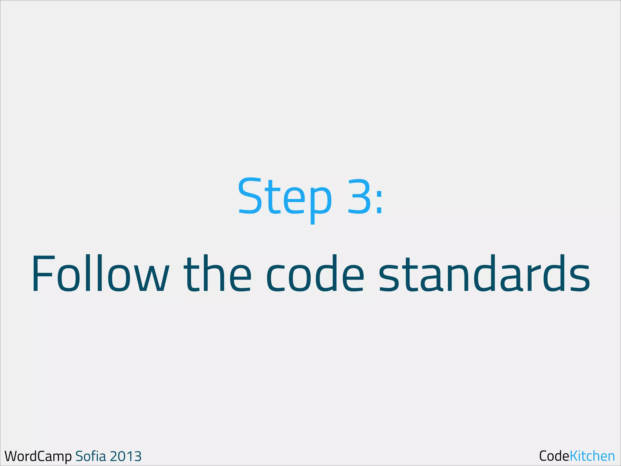 Step 3:
Follow the code standards

WordCamp Sofia 2013

CodeKitchen

 