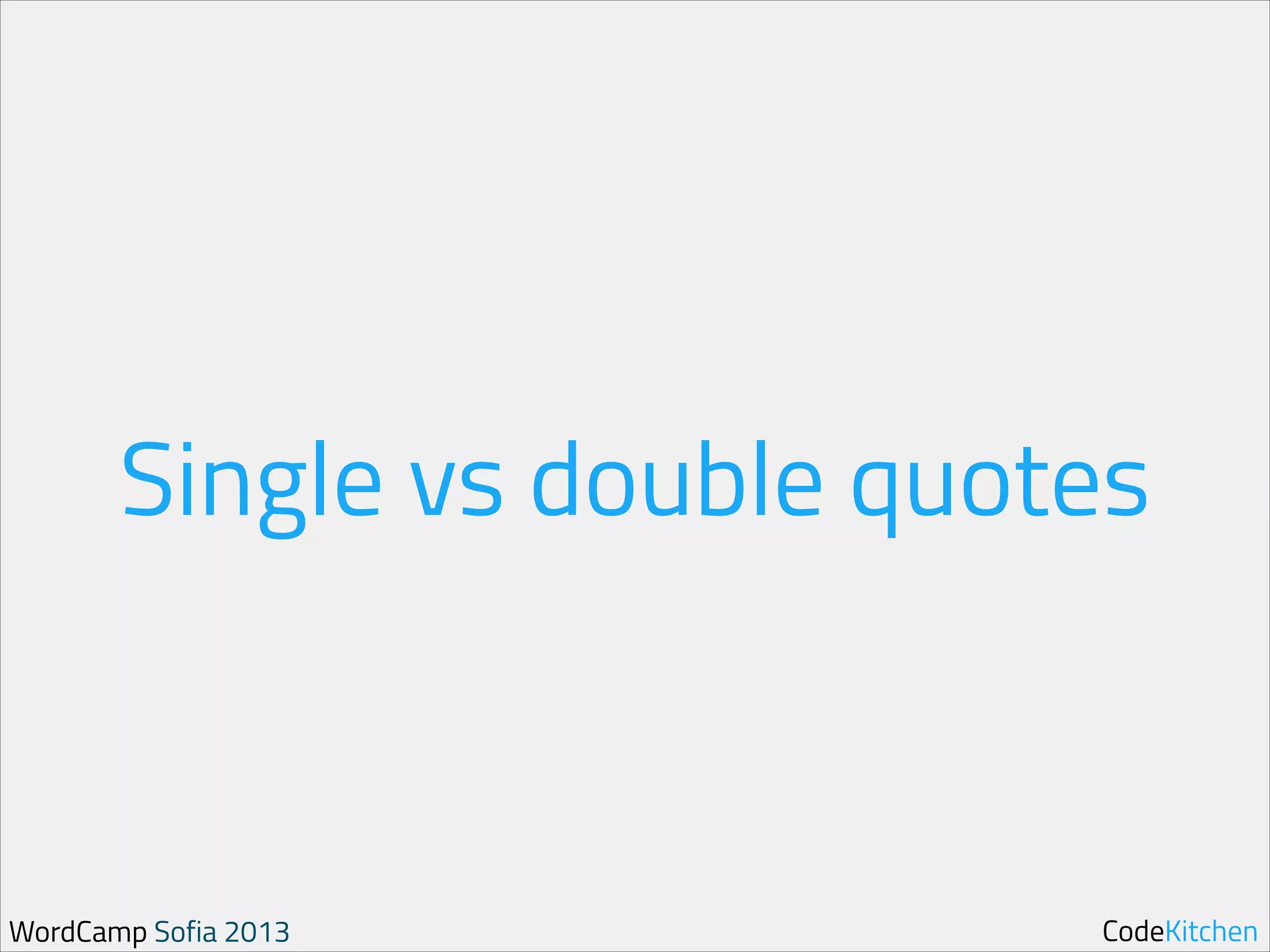 Single vs double quotes

WordCamp Sofia 2013

CodeKitchen

 