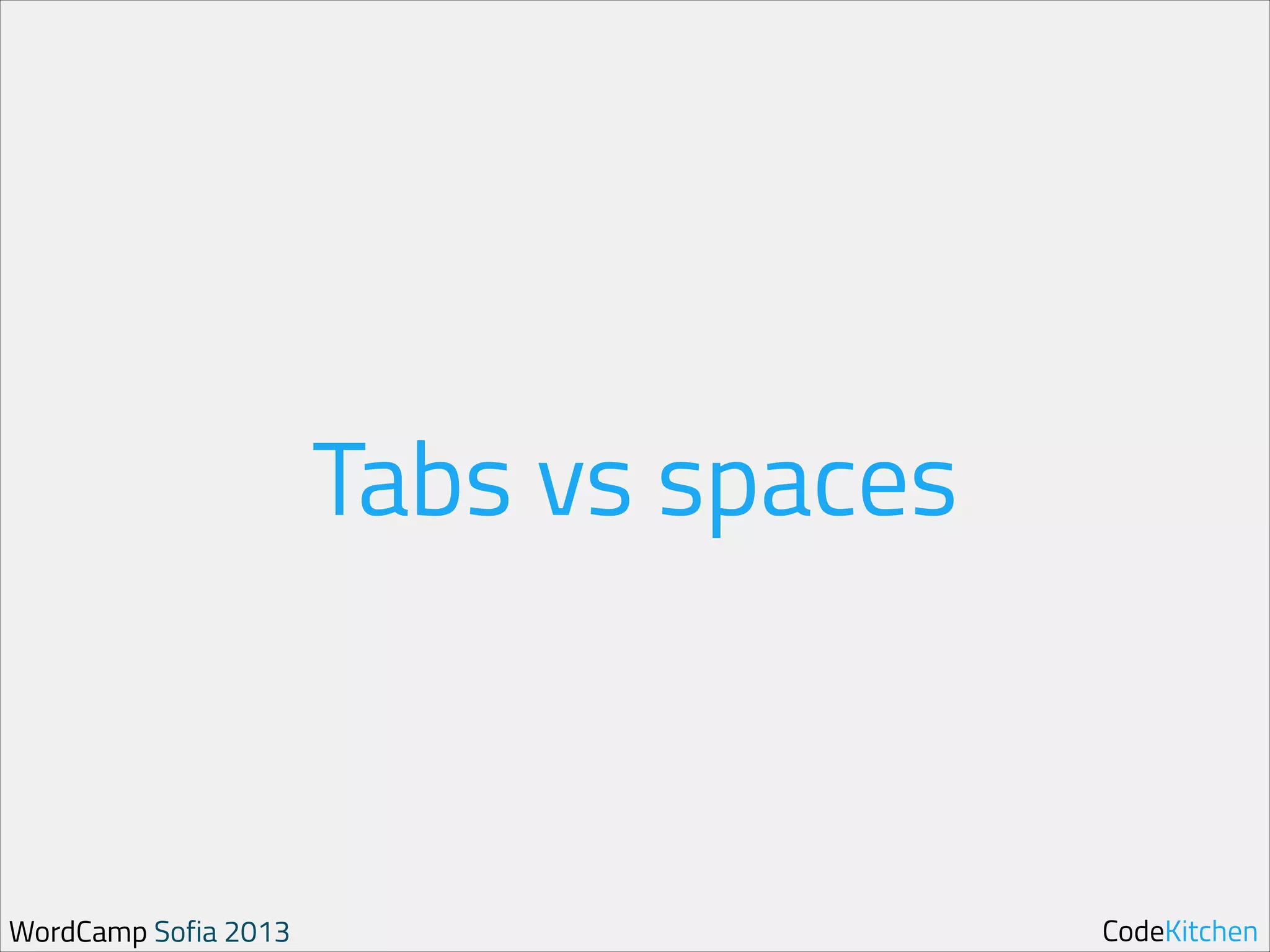 Tabs vs spaces

WordCamp Sofia 2013

CodeKitchen

 