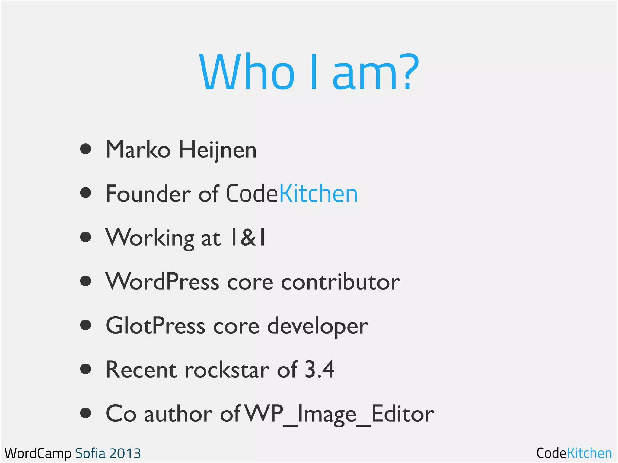 Who I am?
• Marko Heijnen	

• Founder of CodeKitchen	

• Working at 1&1	

• WordPress core contributor	

• GlotPress core developer	

• Recent rockstar of 3.4	

• Co author of WP_Image_Editor
WordCamp Sofia 2013

CodeKitchen

 