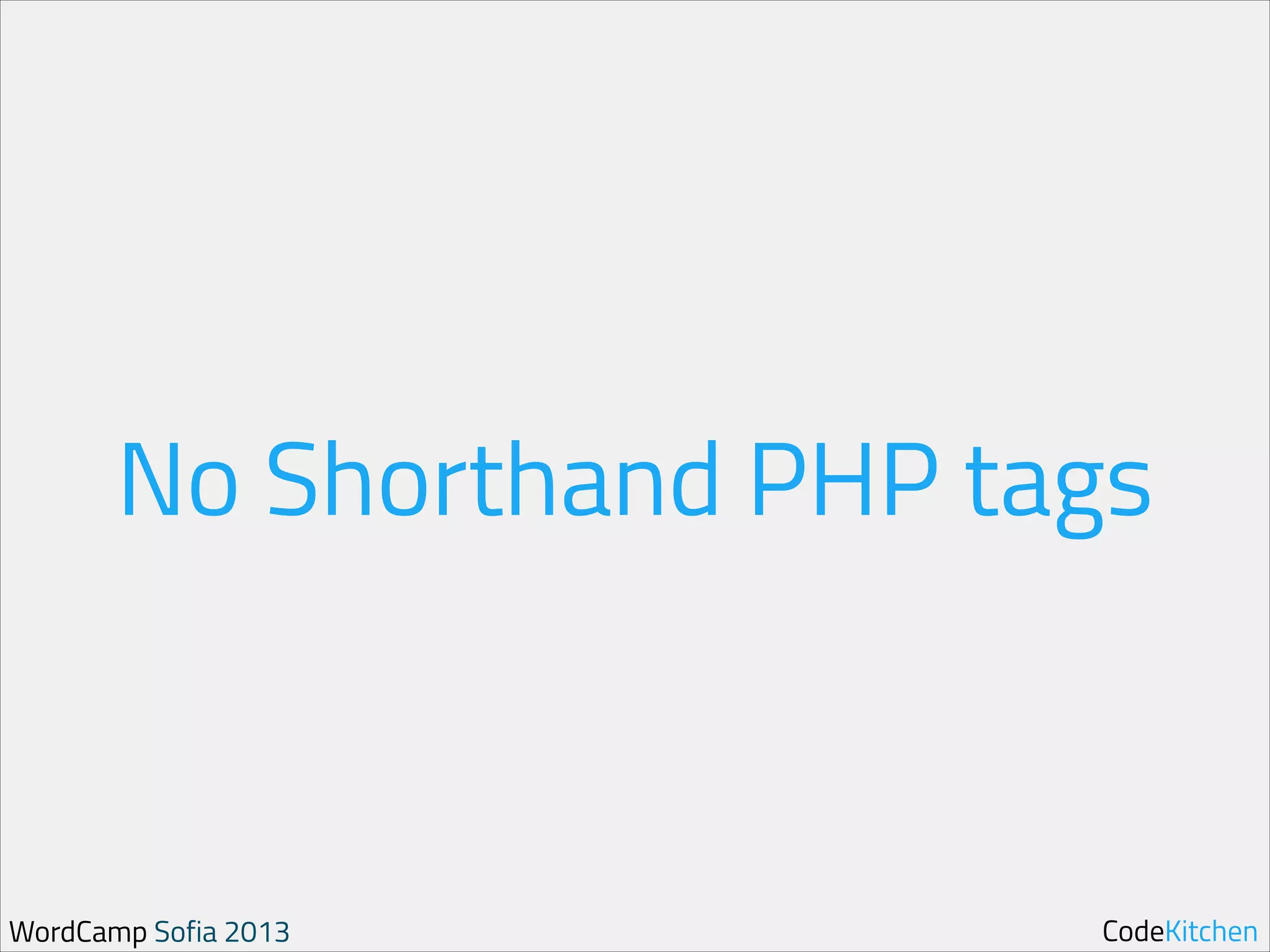 No Shorthand PHP tags

WordCamp Sofia 2013

CodeKitchen

 