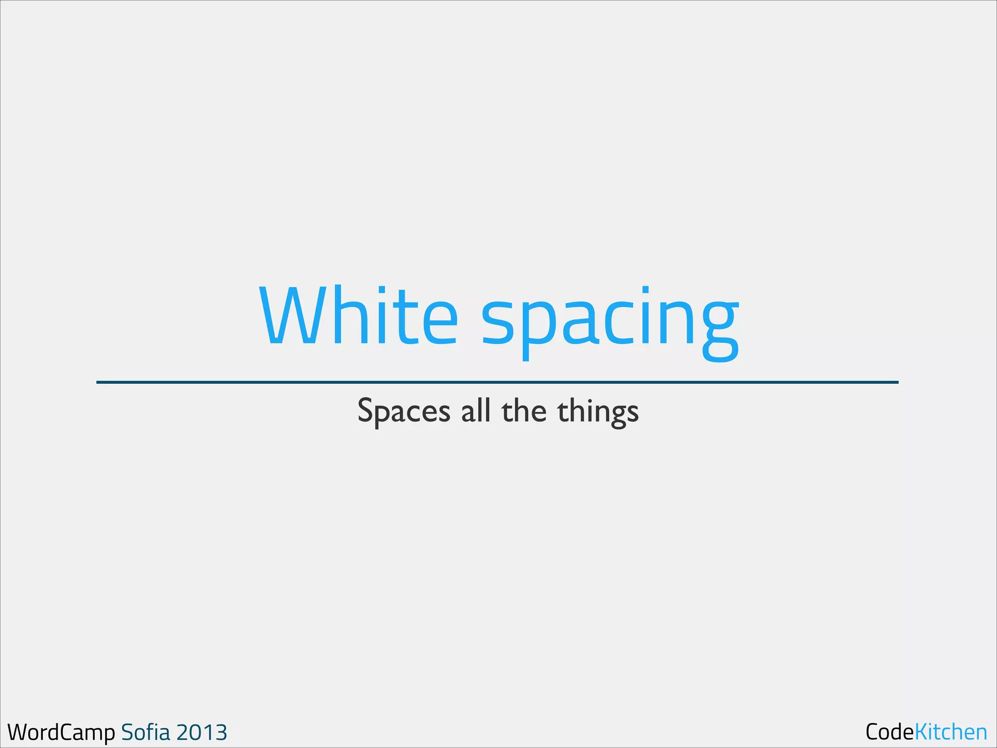 White spacing
Spaces all the things

WordCamp Sofia 2013

CodeKitchen

 
