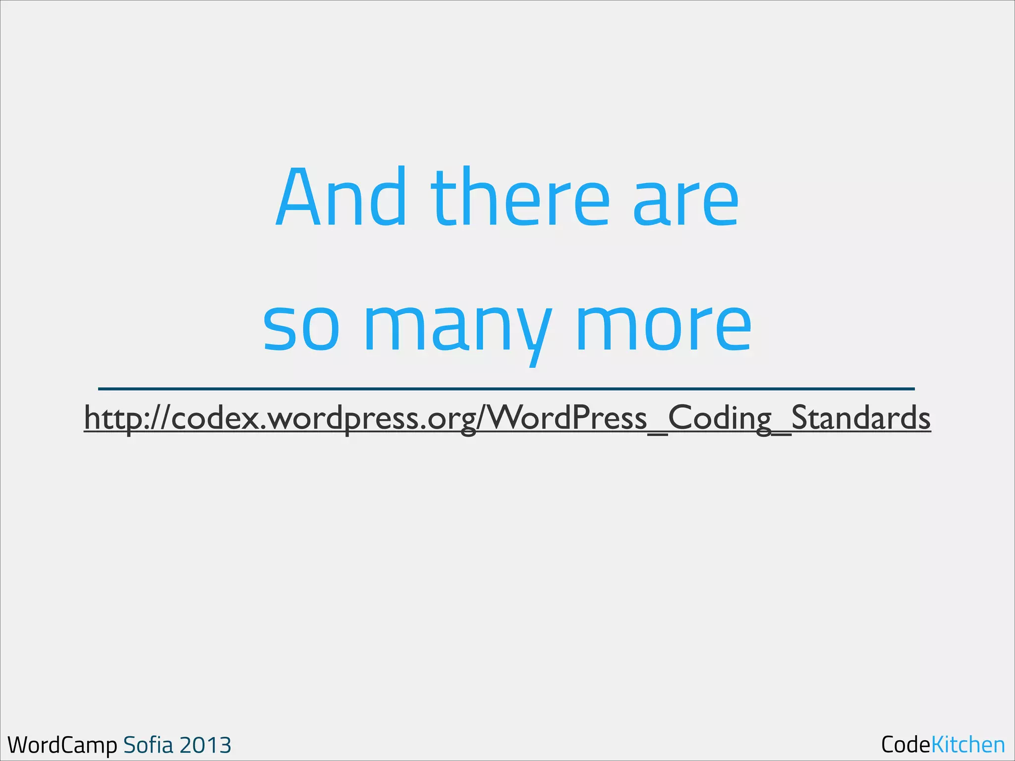 And there are

so many more
http://codex.wordpress.org/WordPress_Coding_Standards

WordCamp Sofia 2013

CodeKitchen

 