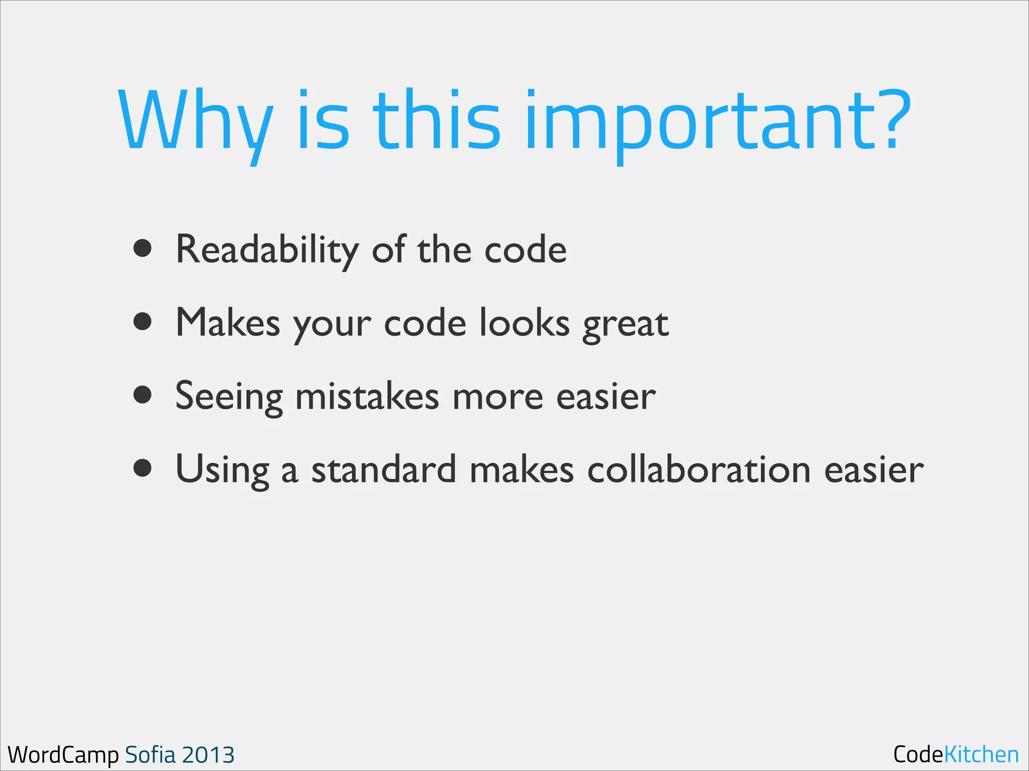 Why is this important?
• Readability of the code	

• Makes your code looks great	

• Seeing mistakes more easier	

• Using a standard makes collaboration easier

WordCamp Sofia 2013

CodeKitchen

 