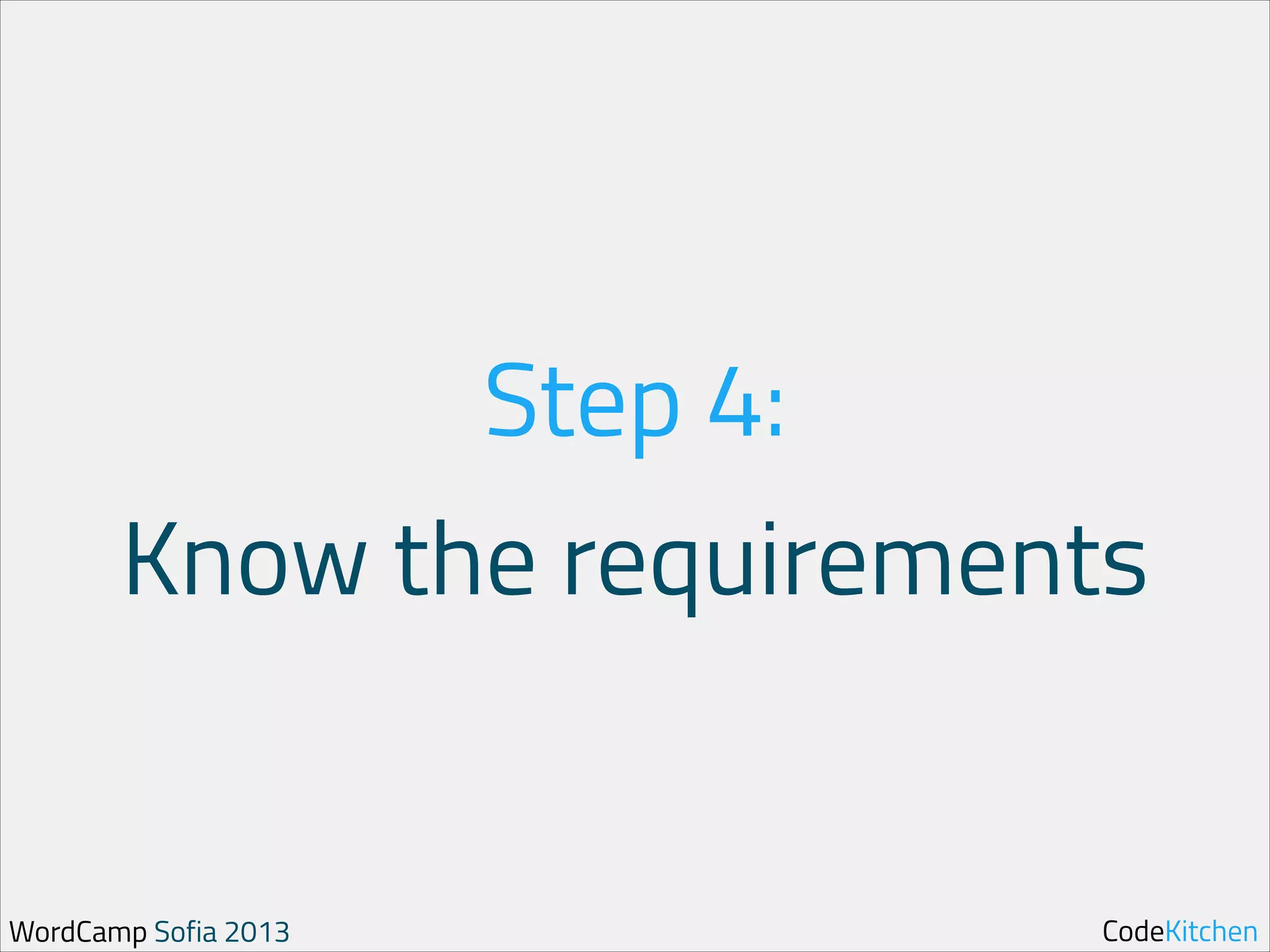 Step 4:
Know the requirements

WordCamp Sofia 2013

CodeKitchen

 