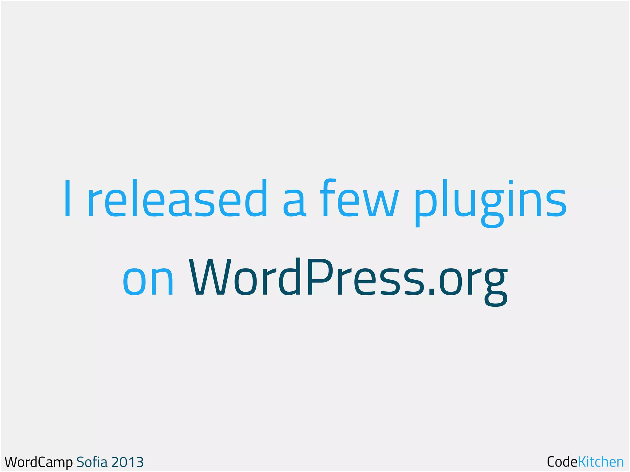 I released a few plugins
on WordPress.org

WordCamp Sofia 2013

CodeKitchen

 