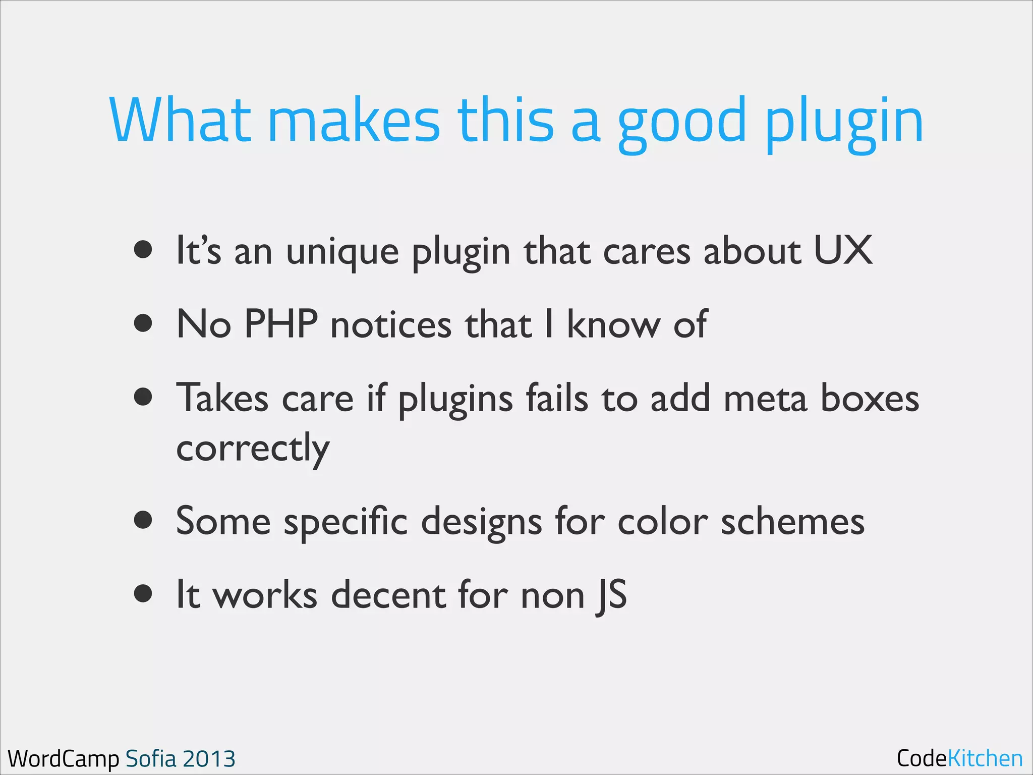 What makes this a good plugin

• It’s an unique plugin that cares about UX	

• No PHP notices that I know of	

• Takes care if plugins fails to add meta boxes
correctly	


• Some speciﬁc designs for color schemes	

• It works decent for non JS
WordCamp Sofia 2013

CodeKitchen

 