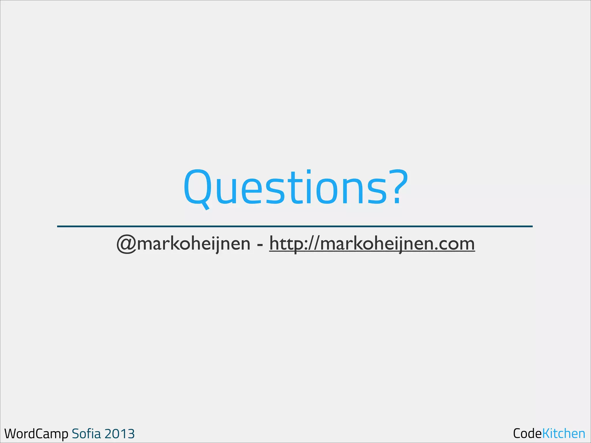 Questions?
@markoheijnen - http://markoheijnen.com

WordCamp Sofia 2013

CodeKitchen

 