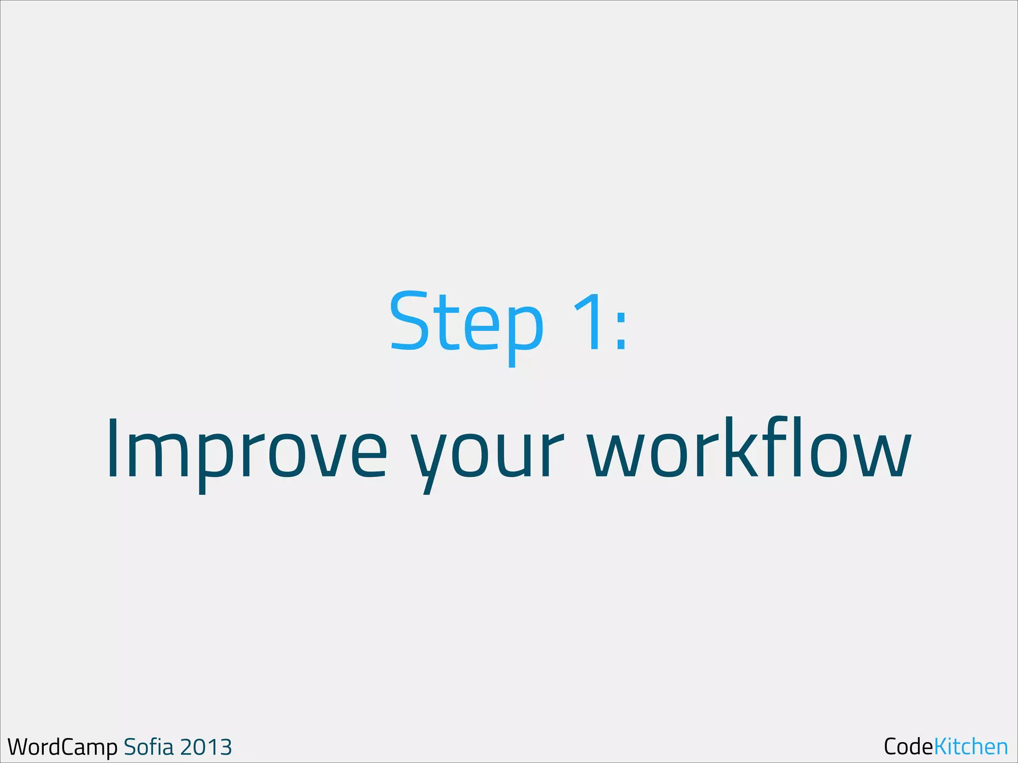 Step 1:
Improve your workflow

WordCamp Sofia 2013

CodeKitchen

 