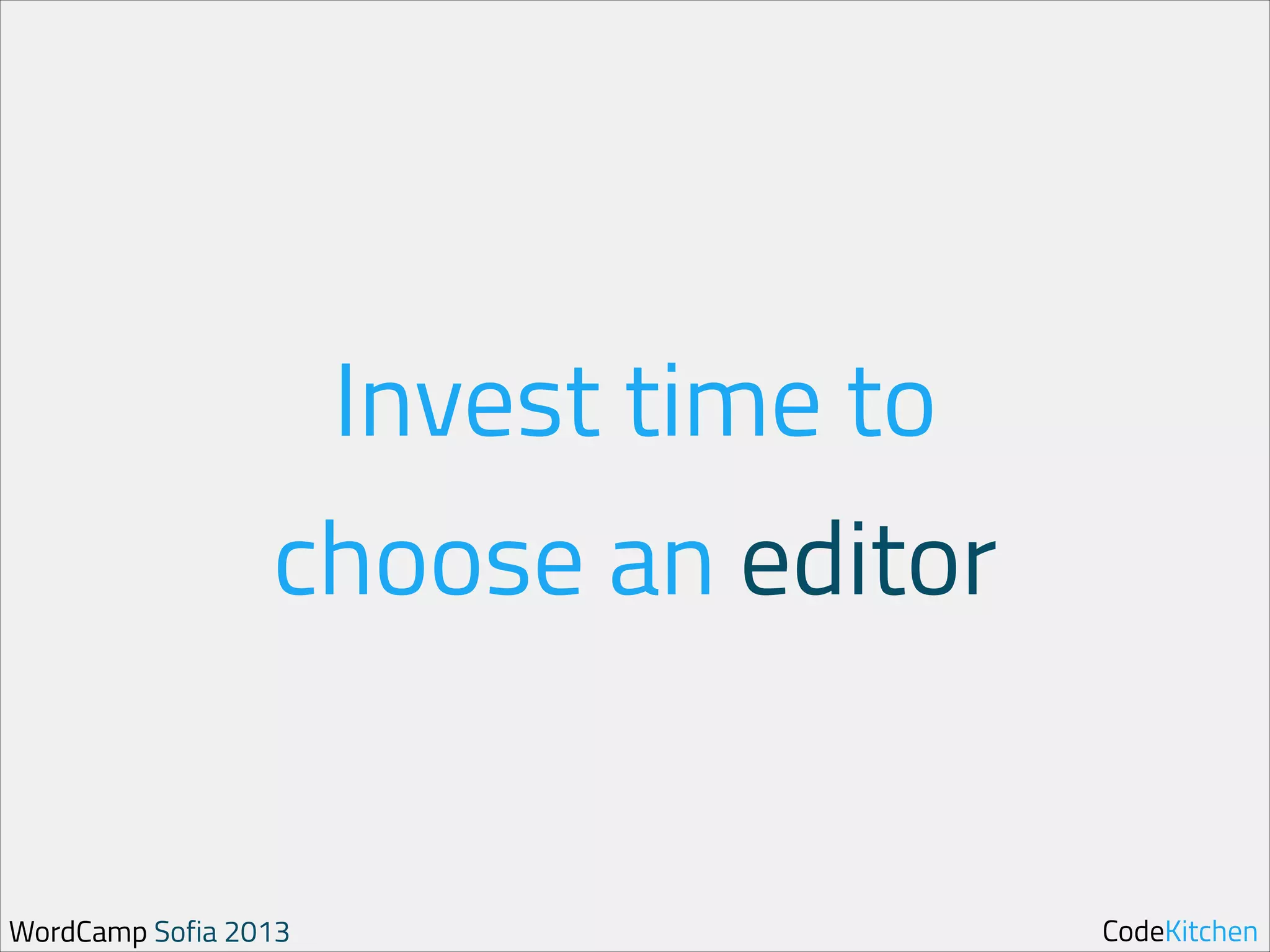Invest time to
choose an editor

WordCamp Sofia 2013

CodeKitchen

 