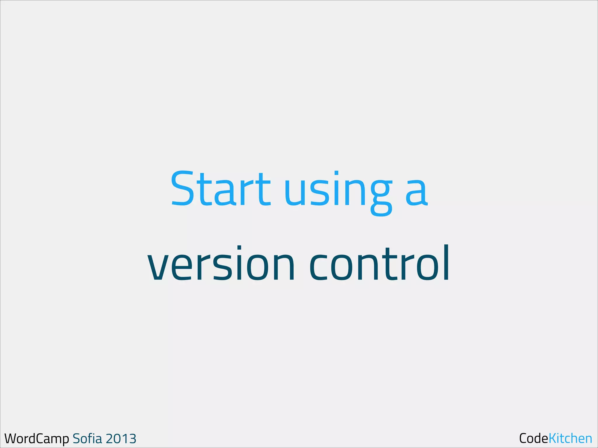 Start using a
version control

WordCamp Sofia 2013

CodeKitchen

 