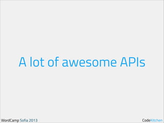 A lot of awesome APIs

WordCamp Sofia 2013

CodeKitchen

 