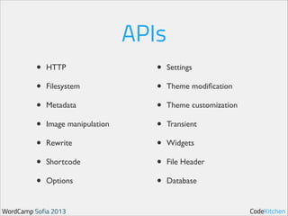 APIs
•
•
•
•
•
•
•

HTTP	

Filesystem	

Metadata	

Image manipulation	

Rewrite	

Shortcode	

Options	


WordCamp Sofia 2013

•
•
•
•
•
•
•

Settings	

Theme modiﬁcation	

Theme customization	

Transient	

Widgets	

File Header	

Database

CodeKitchen

 