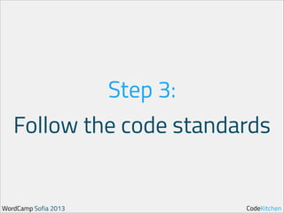 Step 3:
Follow the code standards

WordCamp Sofia 2013

CodeKitchen

 
