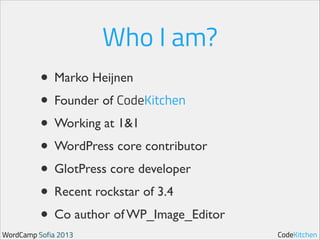 Who I am?
• Marko Heijnen	

• Founder of CodeKitchen	

• Working at 1&1	

• WordPress core contributor	

• GlotPress core developer	

• Recent rockstar of 3.4	

• Co author of WP_Image_Editor
WordCamp Sofia 2013

CodeKitchen

 