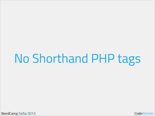 No Shorthand PHP tags

WordCamp Sofia 2013

CodeKitchen

 