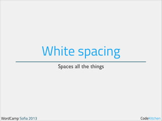 White spacing
Spaces all the things

WordCamp Sofia 2013

CodeKitchen

 