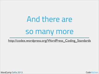 And there are

so many more
http://codex.wordpress.org/WordPress_Coding_Standards

WordCamp Sofia 2013

CodeKitchen

 