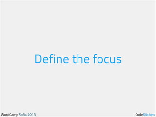 Define the focus

WordCamp Sofia 2013

CodeKitchen

 