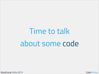 Time to talk
about some code

WordCamp Sofia 2013

CodeKitchen

 