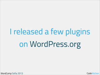 I released a few plugins
on WordPress.org

WordCamp Sofia 2013

CodeKitchen

 