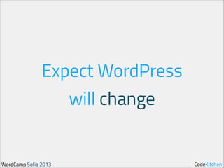 Expect WordPress
will change

WordCamp Sofia 2013

CodeKitchen

 
