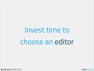 Invest time to
choose an editor

WordCamp Sofia 2013

CodeKitchen

 