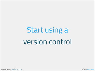 Start using a
version control

WordCamp Sofia 2013

CodeKitchen

 