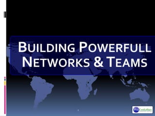 1
BUILDING POWERFULL
NETWORKS &TEAMS
 