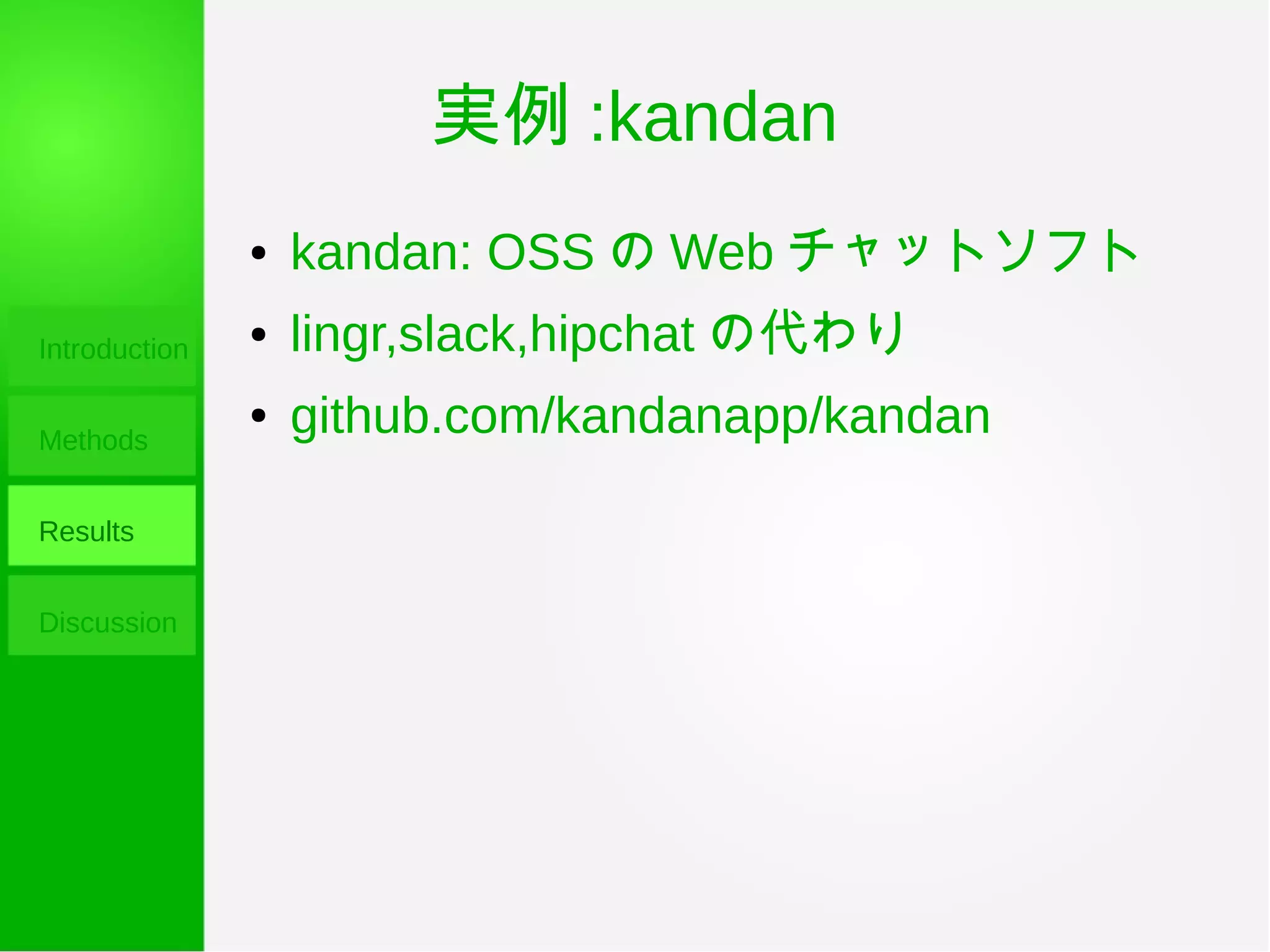 実例 :kandan
Introduction
Methods
Results
Discussion
● kandan: OSS の Web チャットソフト
● lingr,slack,hipchat の代わり
● github.com/kandanapp/kandan
 