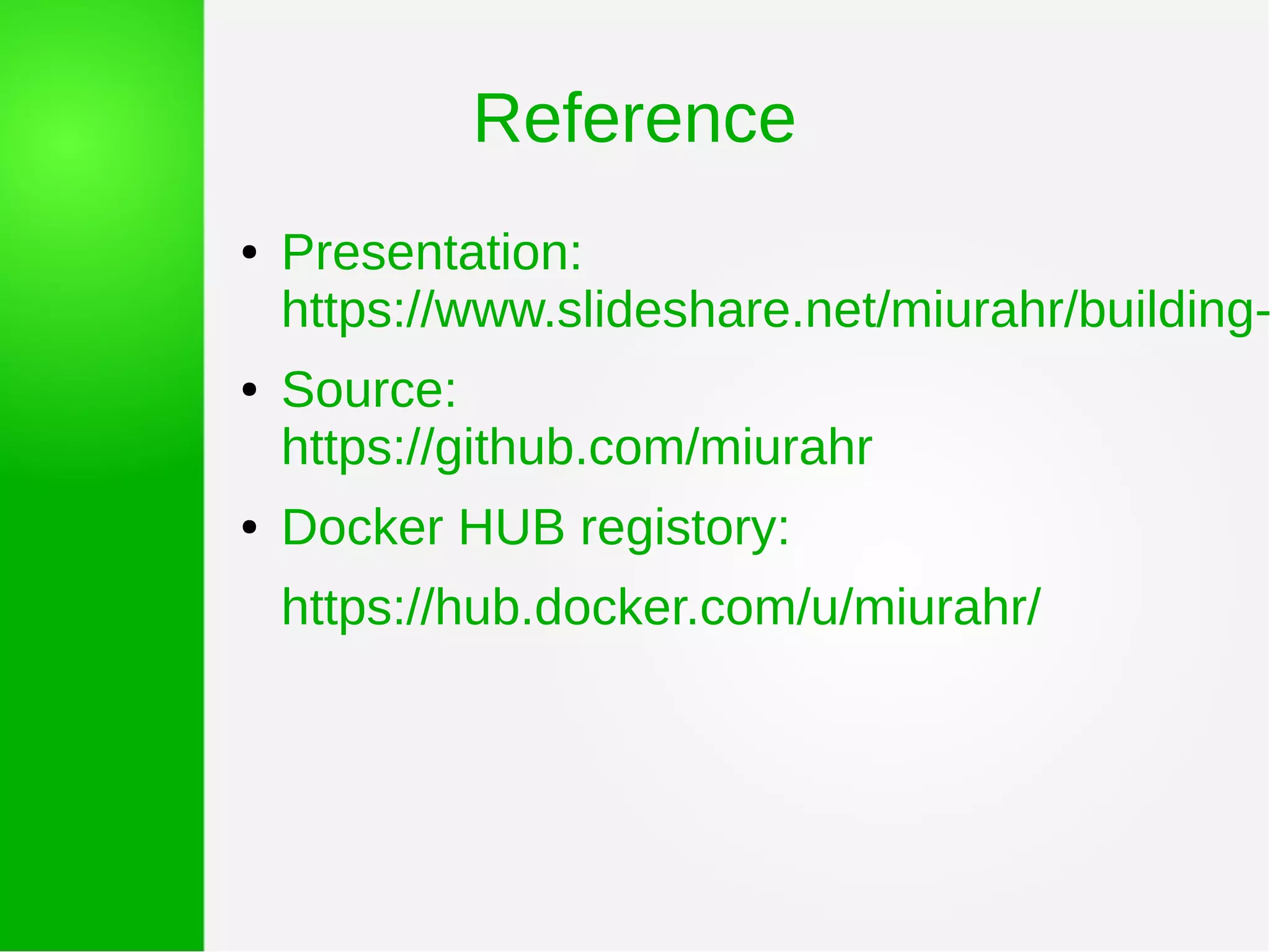 Reference
● Presentation:
https://www.slideshare.net/miurahr/building-
● Source:
https://github.com/miurahr
● Docker HUB registory:
https://hub.docker.com/u/miurahr/
 