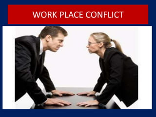 WORK PLACE CONFLICT
 