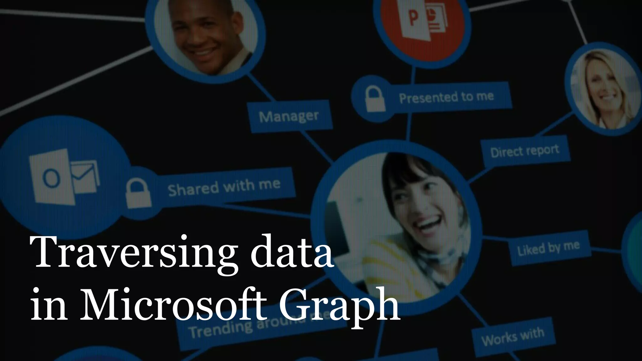 Traversing data
in Microsoft Graph
 