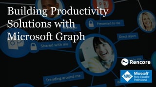 Building Productivity
Solutions with
Microsoft Graph
 