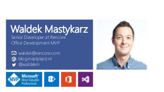 Waldek Mastykarz
waldek@rencore.com
blog.mastykarz.nl
@waldekm
Senior Developer at Rencore
Office Development MVP
 